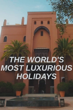 Watch The World's Most Luxurious Holidays movies online free